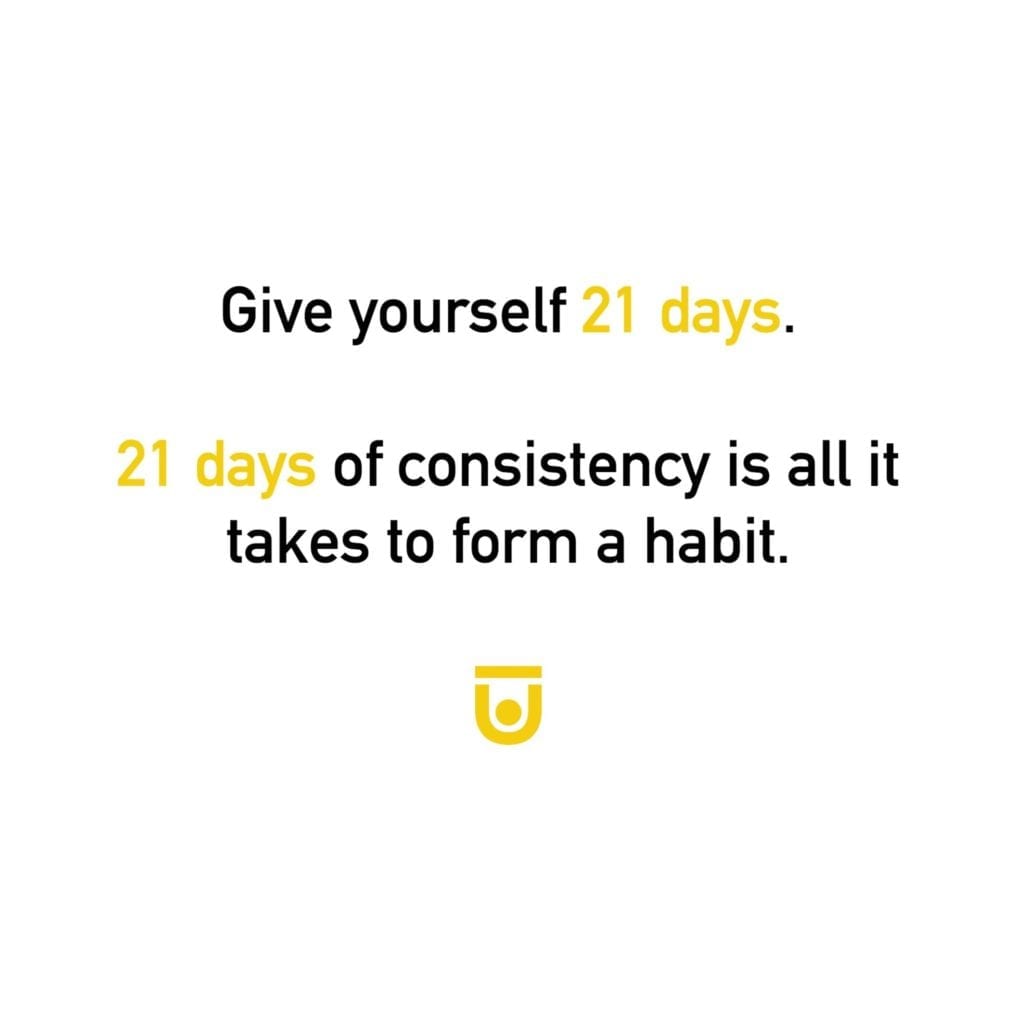 'Give yourself 21 days. 21 days of consistency is all it takes to form a habit. 